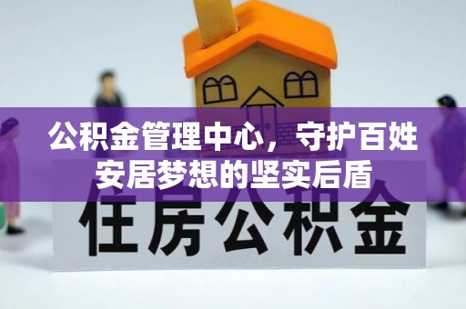 坪山新区公积金管理中心，守护百姓安居梦想的坚实后盾