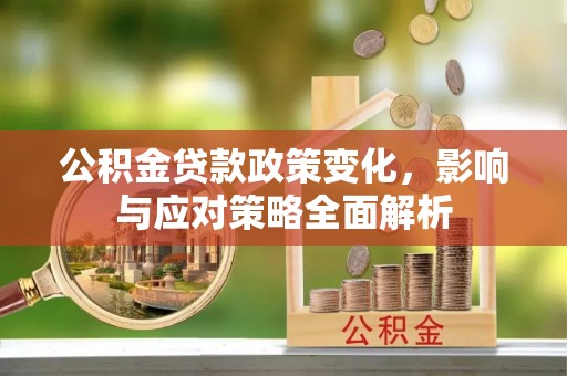 坪山新区公积金贷款政策变化，影响与应对策略全面解析
