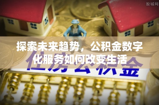 坪山新区探索未来趋势，公积金数字化服务如何改变生活