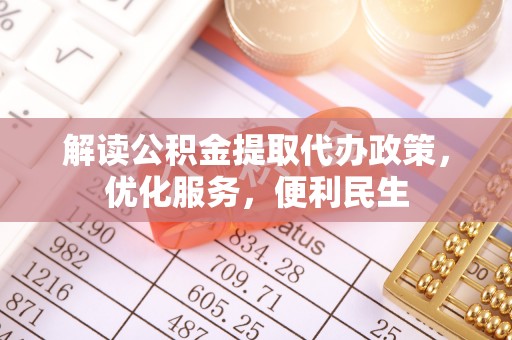 坪山新区解读公积金提取代办政策，优化服务，便利民生