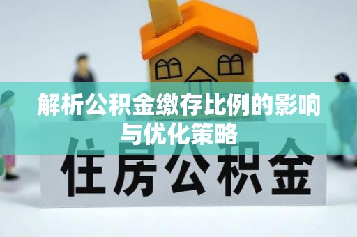 坪山新区解析公积金缴存比例的影响与优化策略