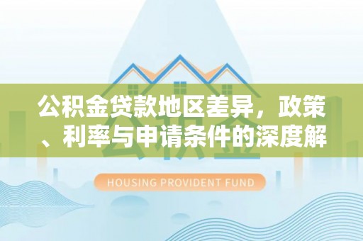 坪山新区公积金贷款地区差异，政策、利率与申请条件的深度解析