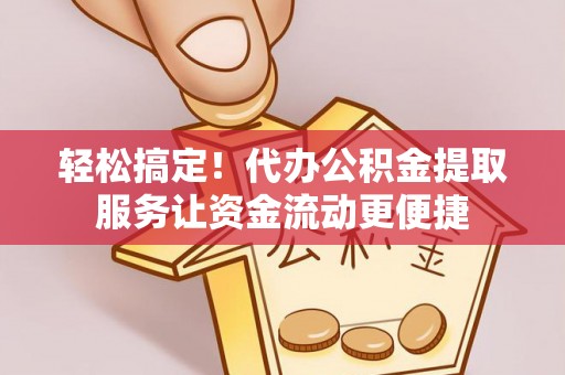 坪山新区轻松搞定！代办公积金提取服务让资金流动更便捷