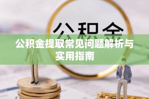 坪山新区公积金提取常见问题解析与实用指南