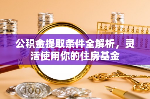 坪山新区公积金提取条件全解析，灵活使用你的住房基金