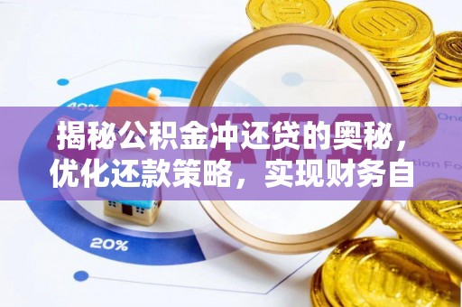 坪山新区揭秘公积金冲还贷的奥秘，优化还款策略，实现财务自由