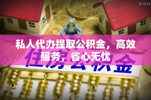 坪山新区私人代办提取公积金，高效服务，省心无忧