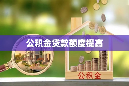 坪山新区公积金贷款额度提高