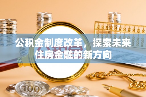坪山新区公积金制度改革，探索未来住房金融的新方向