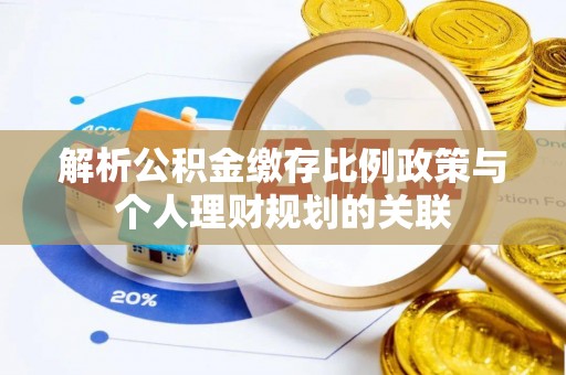 坪山新区解析公积金缴存比例政策与个人理财规划的关联