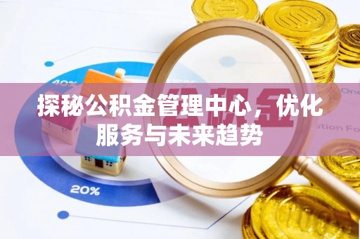 坪山新区探秘公积金管理中心，优化服务与未来趋势