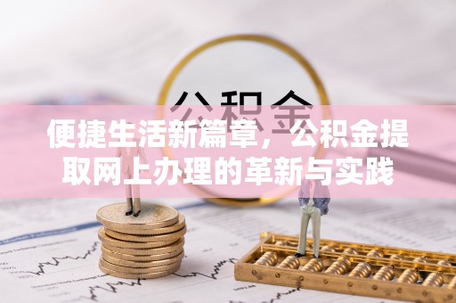 坪山新区便捷生活新篇章，公积金提取网上办理的革新与实践