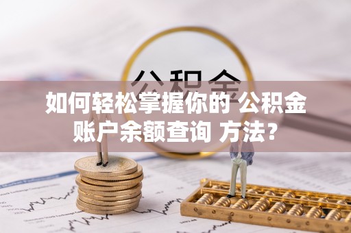 坪山新区如何轻松掌握你的 公积金账户余额查询 方法？