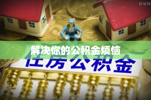 坪山新区解决你的公积金烦恼