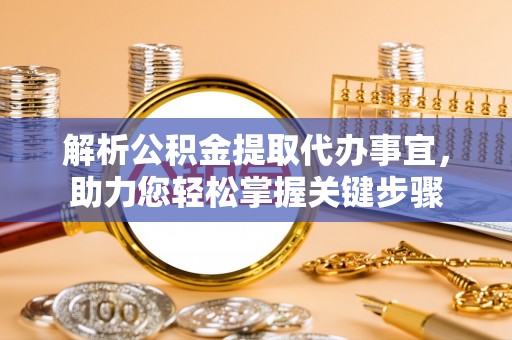 坪山新区解析公积金提取代办事宜，助力您轻松掌握关键步骤