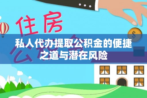 坪山新区私人代办提取公积金的便捷之道与潜在风险