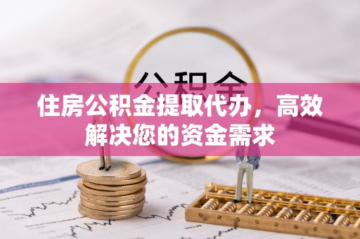 坪山新区住房公积金提取代办，高效解决您的资金需求