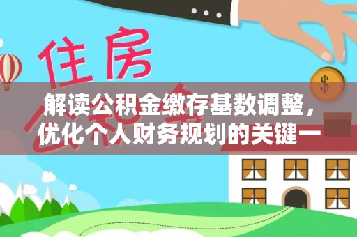 坪山新区解读公积金缴存基数调整，优化个人财务规划的关键一步