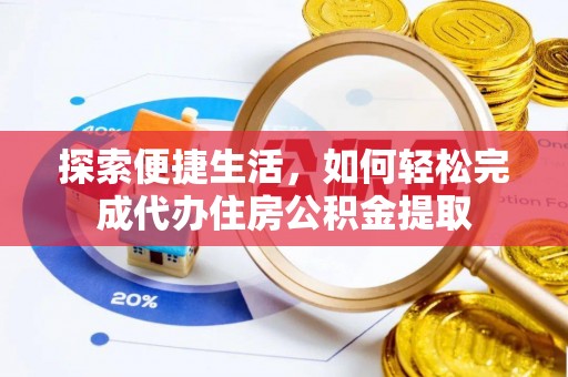 坪山新区探索便捷生活，如何轻松完成代办住房公积金提取