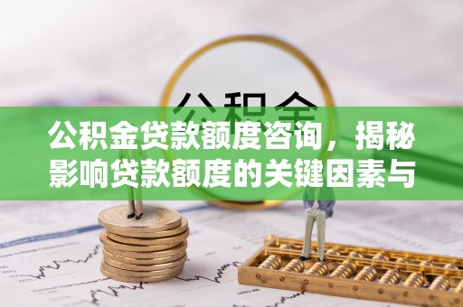 坪山新区公积金贷款额度咨询，揭秘影响贷款额度的关键因素与实用攻略