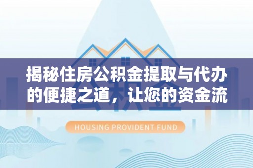 坪山新区揭秘住房公积金提取与代办的便捷之道，让您的资金流动更高效
