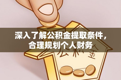 坪山新区深入了解公积金提取条件，合理规划个人财务