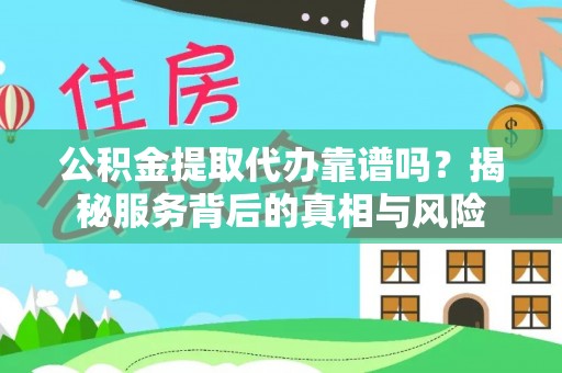 坪山新区公积金提取代办靠谱吗？揭秘服务背后的真相与风险