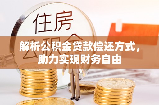 坪山新区解析公积金贷款偿还方式，助力实现财务自由
