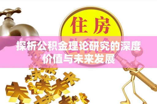 坪山新区探析公积金理论研究的深度价值与未来发展