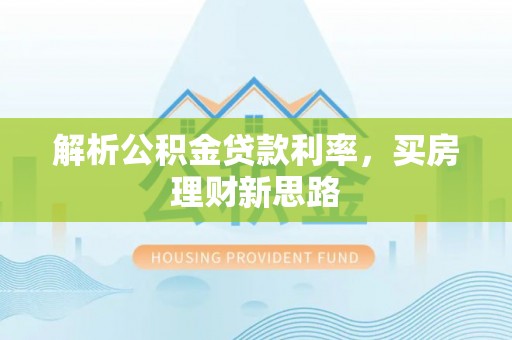坪山新区解析公积金贷款利率，买房理财新思路