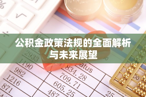 坪山新区公积金政策法规的全面解析与未来展望