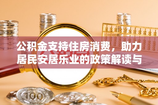 坪山新区公积金支持住房消费，助力居民安居乐业的政策解读与展望