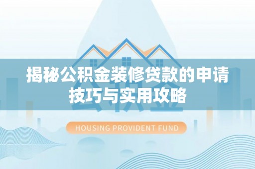 坪山新区揭秘公积金装修贷款的申请技巧与实用攻略
