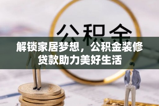 坪山新区解锁家居梦想，公积金装修贷款助力美好生活