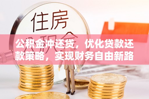 坪山新区公积金冲还贷，优化贷款还款策略，实现财务自由新路径