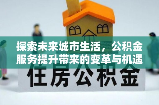 坪山新区探索未来城市生活，公积金服务提升带来的变革与机遇