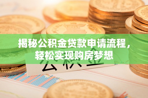 坪山新区揭秘公积金贷款申请流程，轻松实现购房梦想