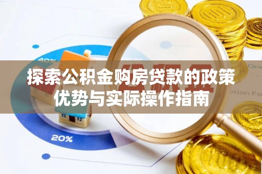 坪山新区探索公积金购房贷款的政策优势与实际操作指南