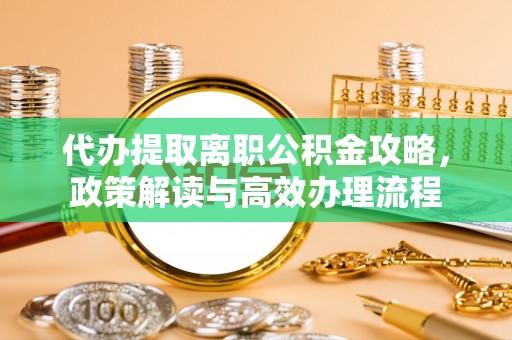 坪山新区代办提取离职公积金攻略，政策解读与高效办理流程