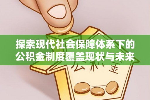 坪山新区探索现代社会保障体系下的公积金制度覆盖现状与未来发展