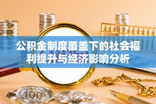 坪山新区公积金制度覆盖下的社会福利提升与经济影响分析