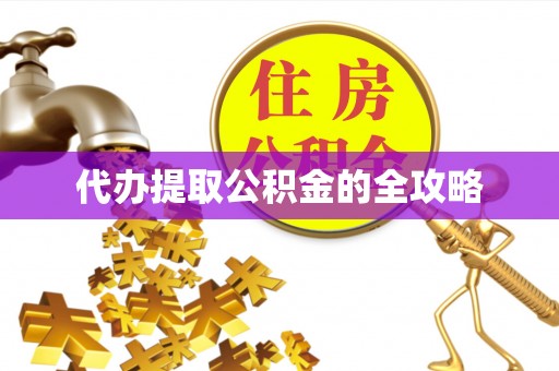 坪山新区代办提取公积金的全攻略