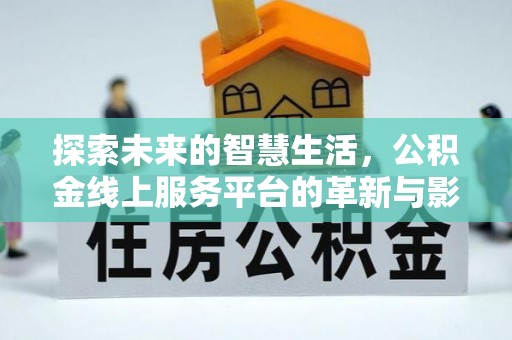坪山新区探索未来的智慧生活，公积金线上服务平台的革新与影响