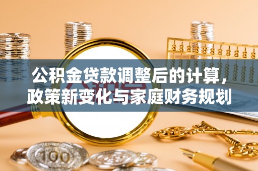 坪山新区公积金贷款调整后的计算，政策新变化与家庭财务规划