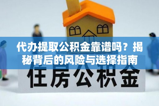 坪山新区代办提取公积金靠谱吗？揭秘背后的风险与选择指南