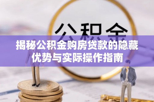 坪山新区揭秘公积金购房贷款的隐藏优势与实际操作指南