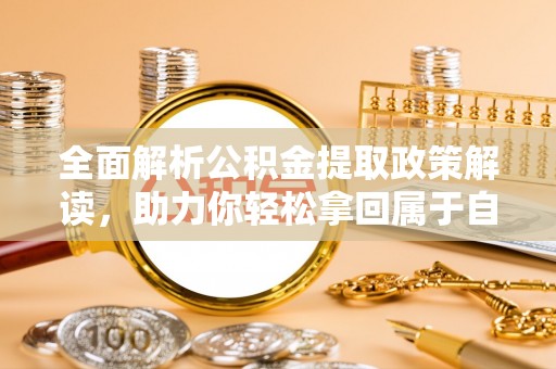坪山新区全面解析公积金提取政策解读，助力你轻松拿回属于自己的钱