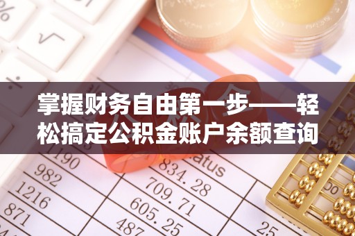 坪山新区掌握财务自由第一步——轻松搞定公积金账户余额查询的方法与技巧