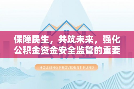 坪山新区保障民生，共筑未来，强化公积金资金安全监管的重要性