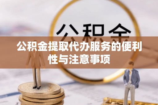 坪山新区公积金提取代办服务的便利性与注意事项